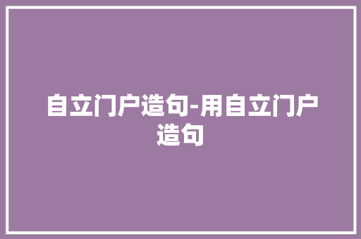 自立门户造句-用自立门户造句