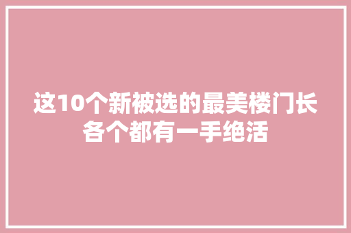 这10个新被选的最美楼门长各个都有一手绝活 汽车知识