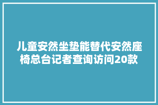 儿童安然坐垫能替代安然座椅总台记者查询访问20款样品无一合格