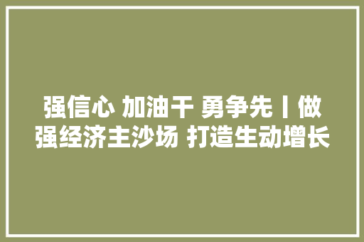 强信心 加油干 勇争先丨做强经济主沙场 打造生动增长极  永宁工业园区全力以复