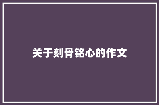 关于刻骨铭心的作文