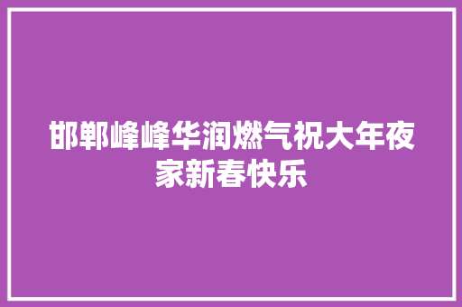 邯郸峰峰华润燃气祝大年夜家新春快乐