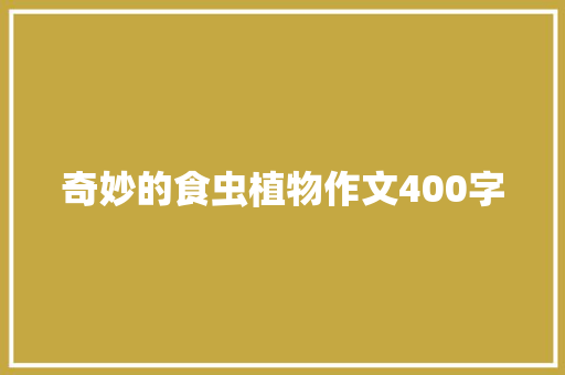 奇妙的食虫植物作文400字 知识百科
