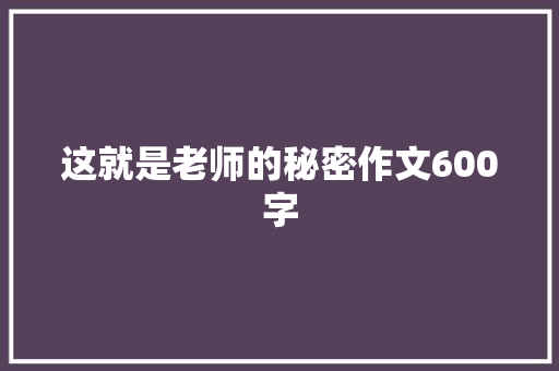 这就是老师的秘密作文600字