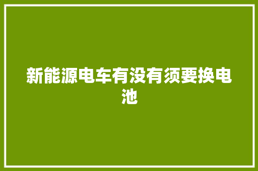 新能源电车有没有须要换电池