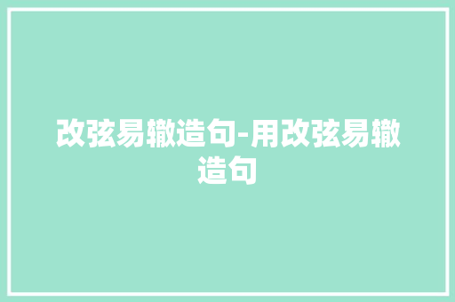 改弦易辙造句-用改弦易辙造句
