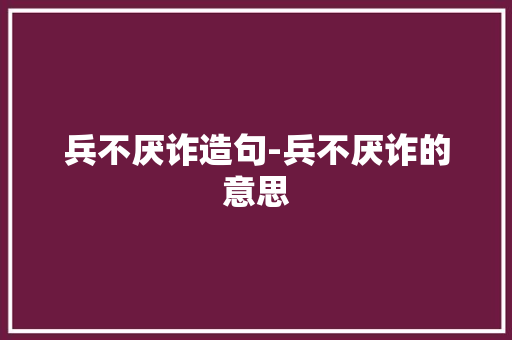 兵不厌诈造句-兵不厌诈的意思