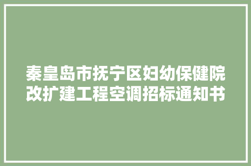 秦皇岛市抚宁区妇幼保健院改扩建工程空调招标通知书记