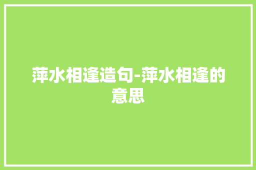 萍水相逢造句-萍水相逢的意思
