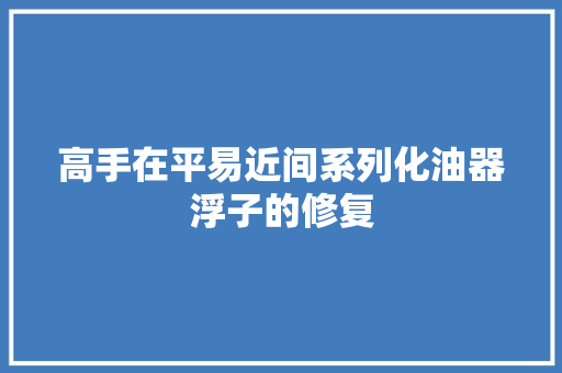 高手在平易近间系列化油器浮子的修复 汽车知识