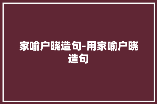 家喻户晓造句-用家喻户晓造句
