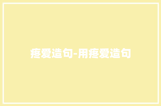 疼爱造句-用疼爱造句
