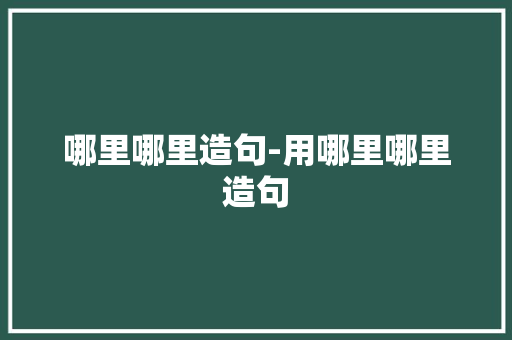 哪里哪里造句-用哪里哪里造句