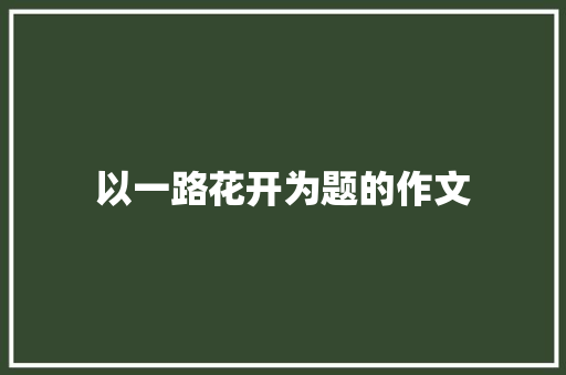 以一路花开为题的作文