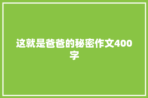 这就是爸爸的秘密作文400字
