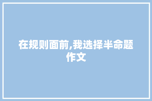 在规则面前,我选择半命题作文