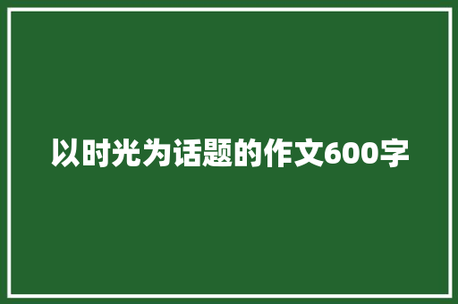 以时光为话题的作文600字