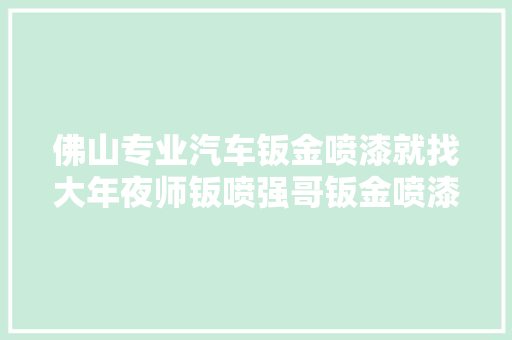 佛山专业汽车钣金喷漆就找大年夜师钣喷强哥钣金喷漆