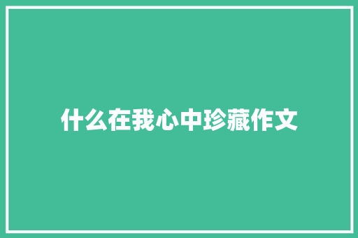 什么在我心中珍藏作文 知识百科