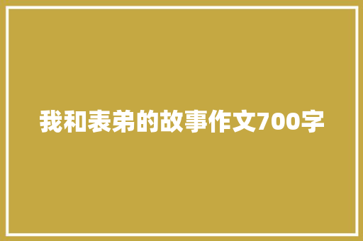 我和表弟的故事作文700字