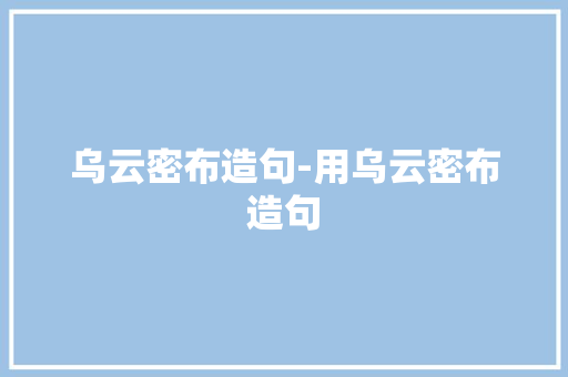 乌云密布造句-用乌云密布造句