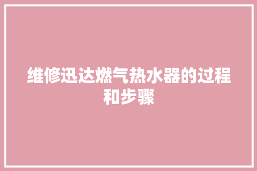 维修迅达燃气热水器的过程和步骤