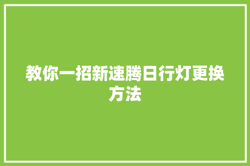 教你一招新速腾日行灯更换方法