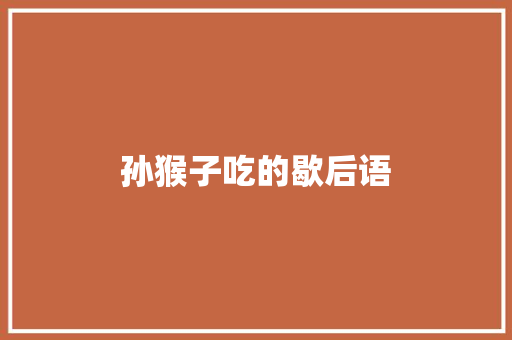 孙猴子吃的歇后语 知识百科