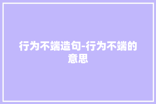 行为不端造句-行为不端的意思