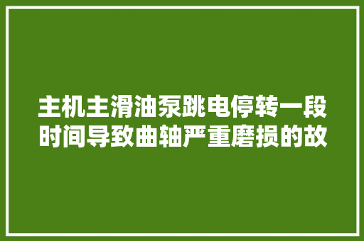 主机主滑油泵跳电停转一段时间导致曲轴严重磨损的故障案例