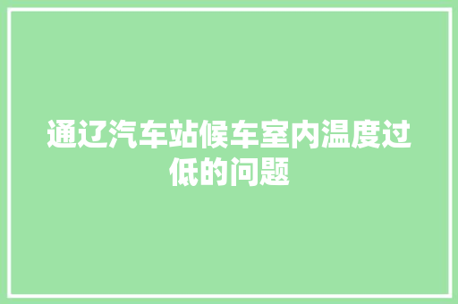 通辽汽车站候车室内温度过低的问题