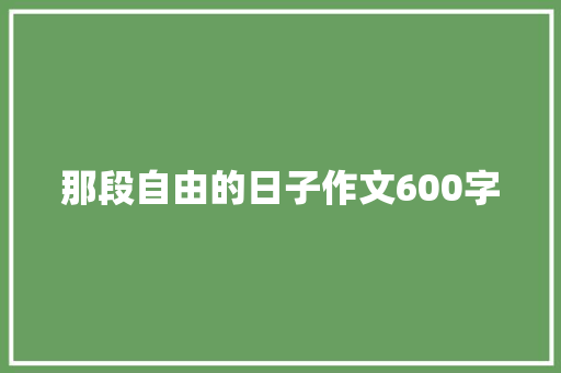 那段自由的日子作文600字
