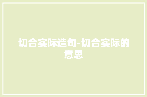 切合实际造句-切合实际的意思