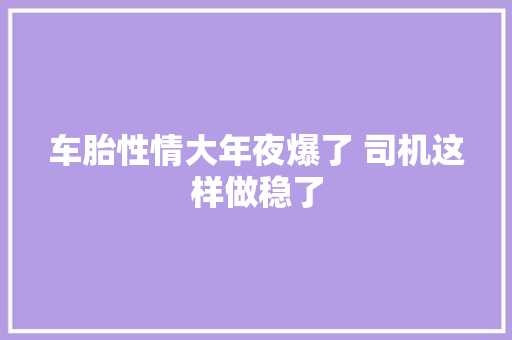 车胎性情大年夜爆了 司机这样做稳了