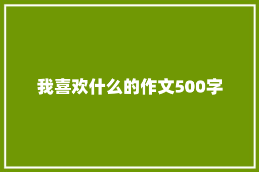 我喜欢什么的作文500字