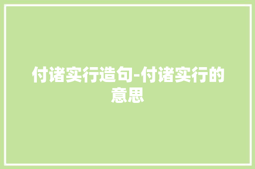 付诸实行造句-付诸实行的意思