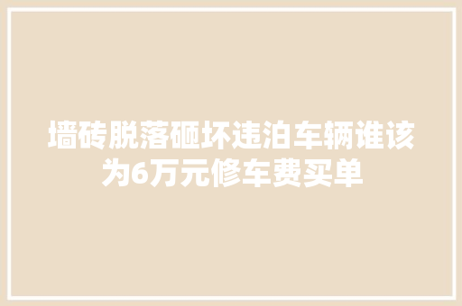 墙砖脱落砸坏违泊车辆谁该为6万元修车费买单