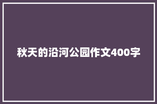 秋天的沿河公园作文400字