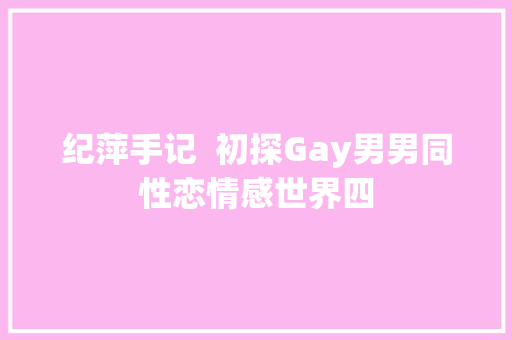 纪萍手记  初探Gay男男同性恋情感世界四