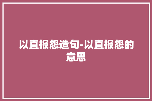 以直报怨造句-以直报怨的意思