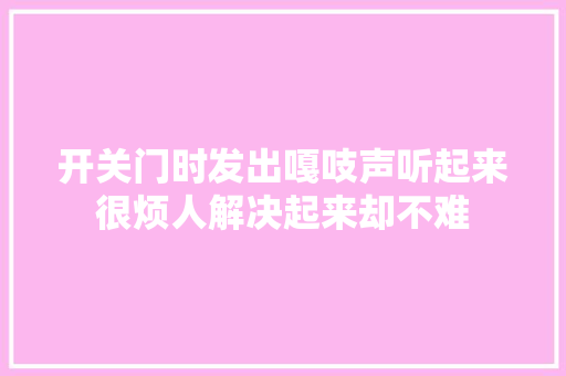 开关门时发出嘎吱声听起来很烦人解决起来却不难