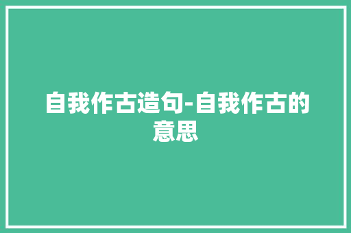 自我作古造句-自我作古的意思