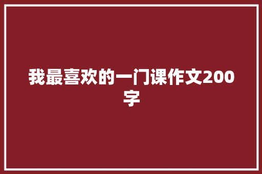 我最喜欢的一门课作文200字