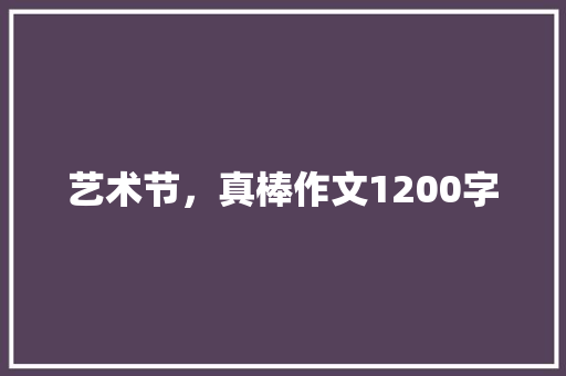 艺术节，真棒作文1200字