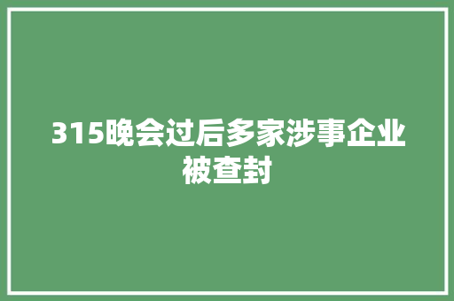 315晚会过后多家涉事企业被查封