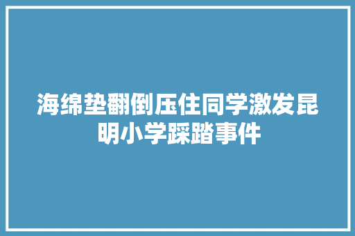 海绵垫翻倒压住同学激发昆明小学踩踏事件