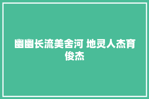 幽幽长流美舍河 地灵人杰育俊杰