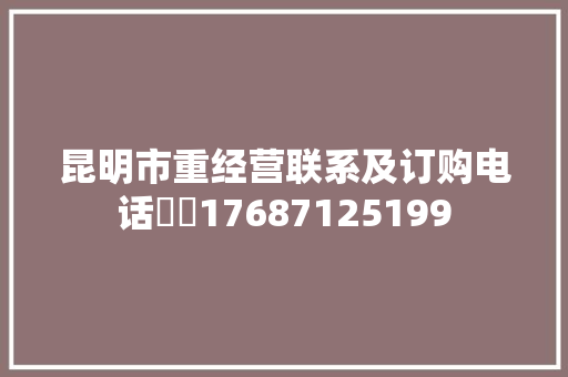 昆明市重经营联系及订购电话☎️17687125199
