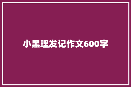 小黑理发记作文600字