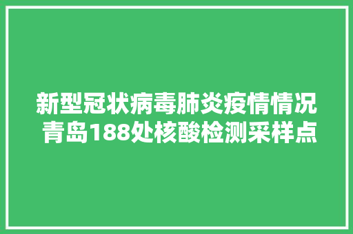 新型冠状病毒肺炎疫情情况 青岛188处核酸检测采样点公布